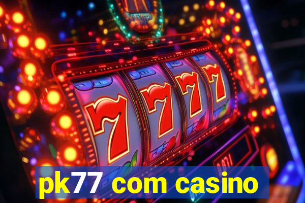 pk77 com casino