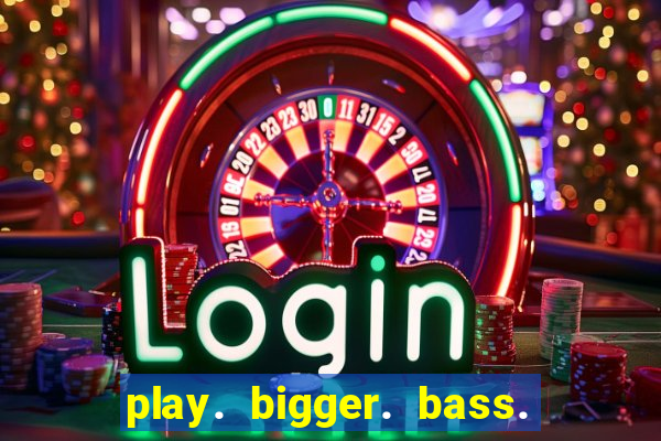 play. bigger. bass. bonanza. slots.