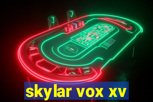 skylar vox xv