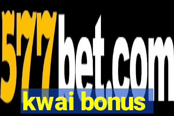 kwai bonus