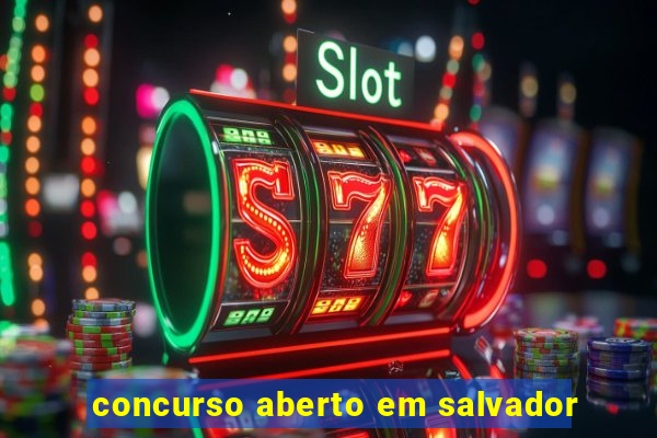 concurso aberto em salvador