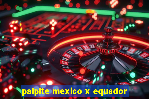 palpite mexico x equador