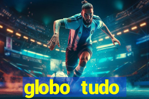 globo tudo absolutamente tudo