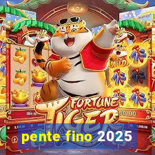 pente fino 2025