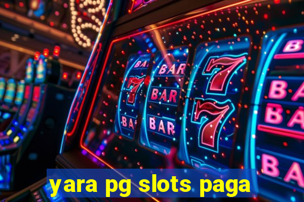 yara pg slots paga