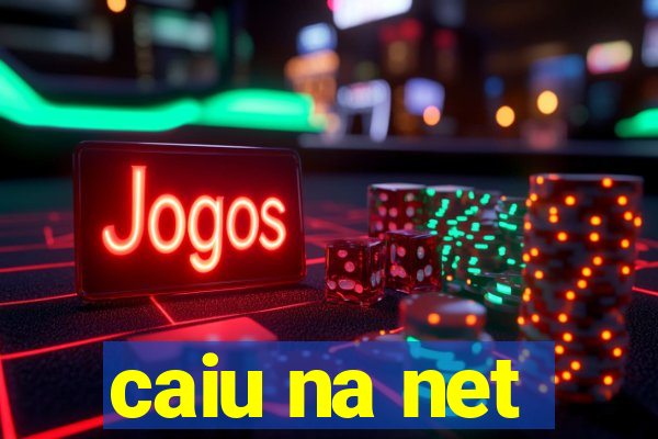 caiu na net