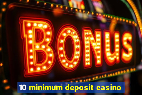 10 minimum deposit casino