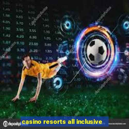 casino resorts all inclusive