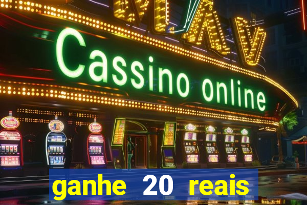 ganhe 20 reais para apostar cassino