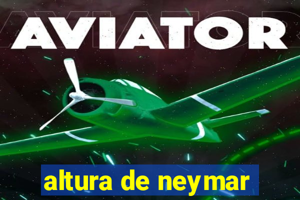 altura de neymar