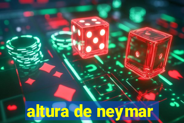 altura de neymar