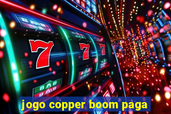 jogo copper boom paga