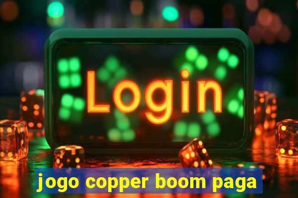 jogo copper boom paga