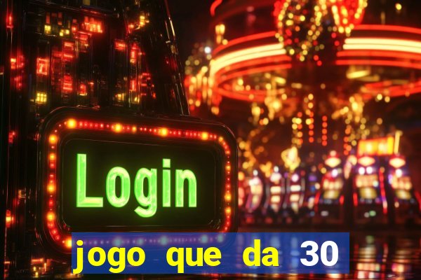 jogo que da 30 reais de bonus