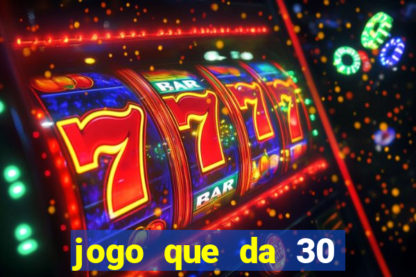 jogo que da 30 reais de bonus