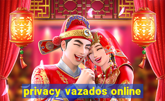 privacy vazados online