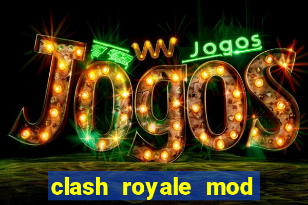 clash royale mod cartas modificadas download