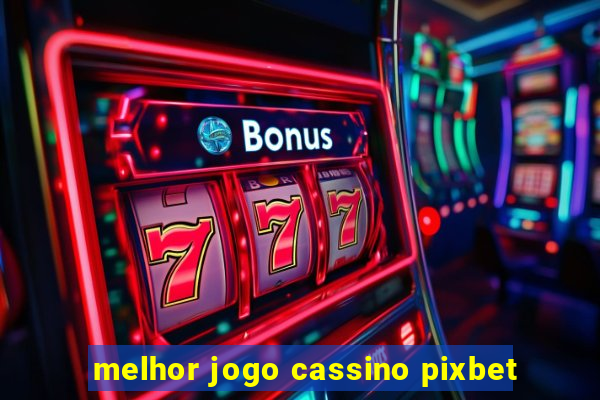 melhor jogo cassino pixbet