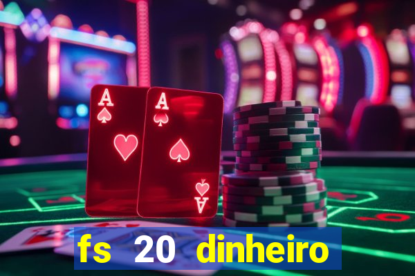 fs 20 dinheiro infinito download