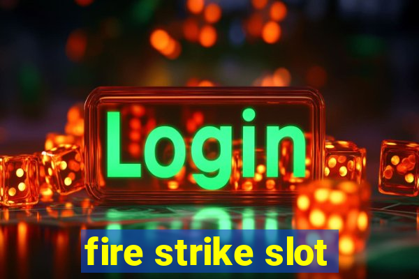 fire strike slot