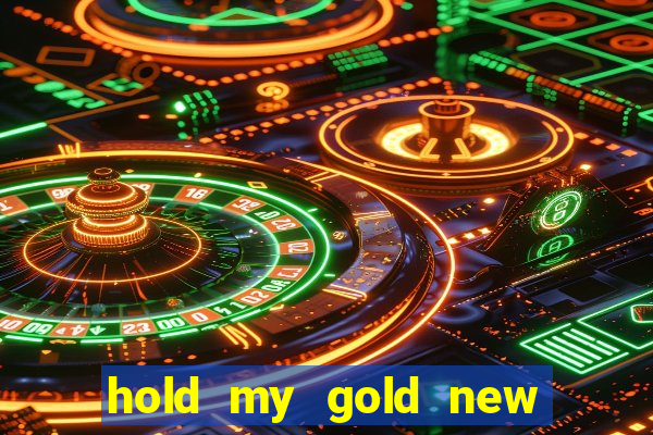 hold my gold new slot release