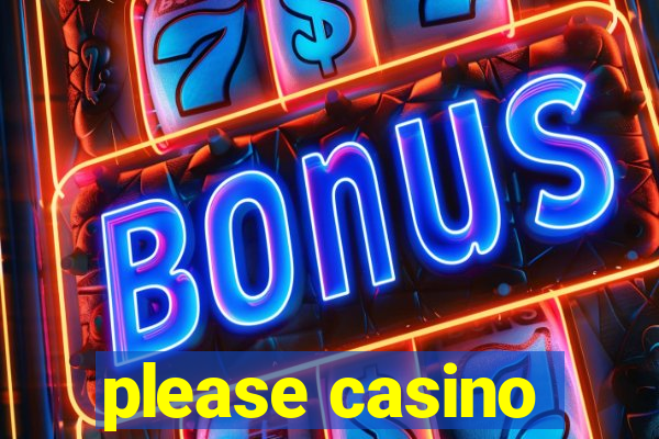 please casino