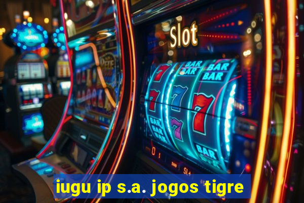 iugu ip s.a. jogos tigre