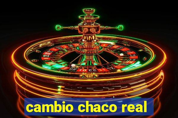 cambio chaco real