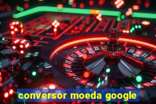 conversor moeda google