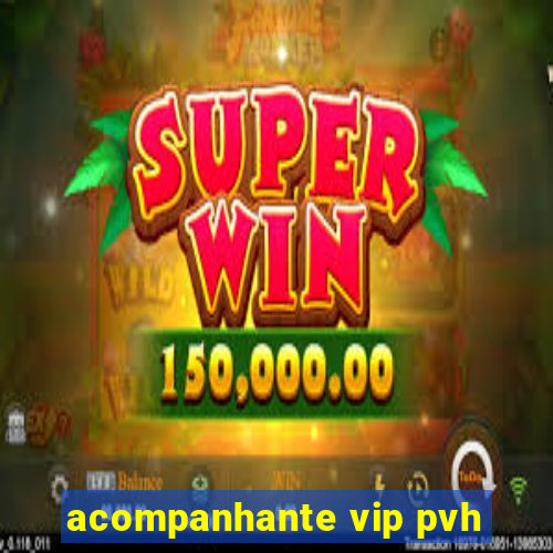 acompanhante vip pvh