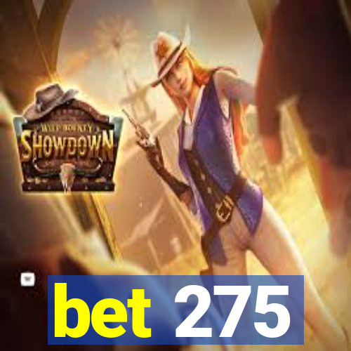 bet 275