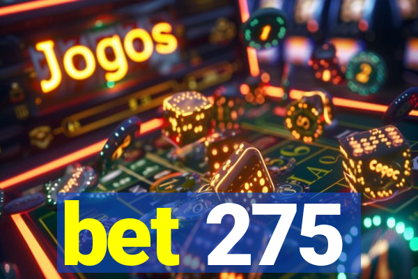 bet 275