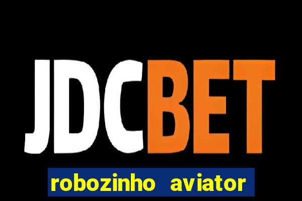 robozinho aviator bet nacional