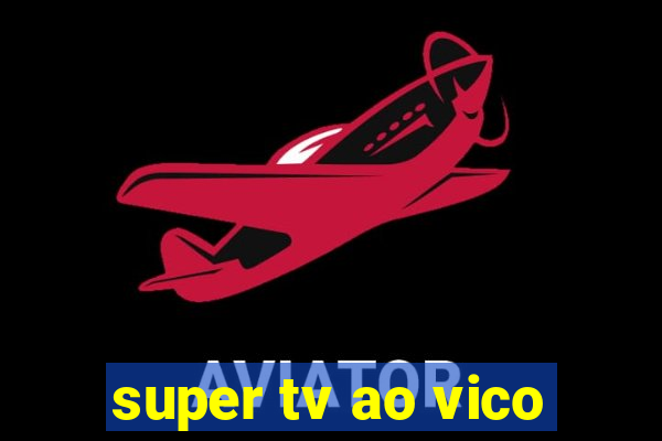 super tv ao vico