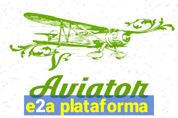 e2a plataforma