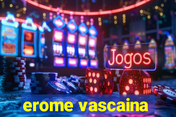 erome vascaina