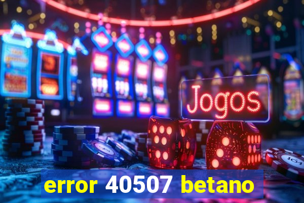 error 40507 betano