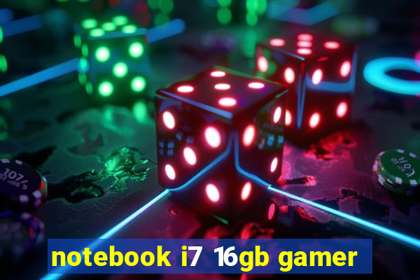 notebook i7 16gb gamer