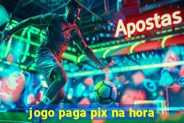 jogo paga pix na hora