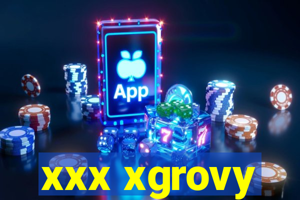 xxx xgrovy