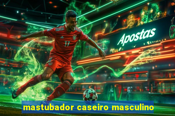 mastubador caseiro masculino