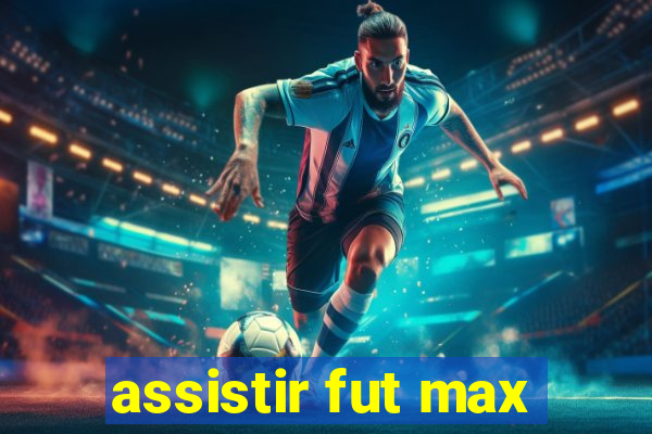 assistir fut max