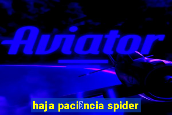 haja paci锚ncia spider