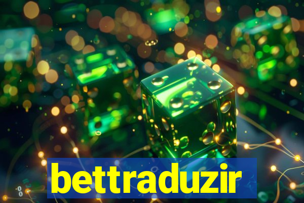 bettraduzir