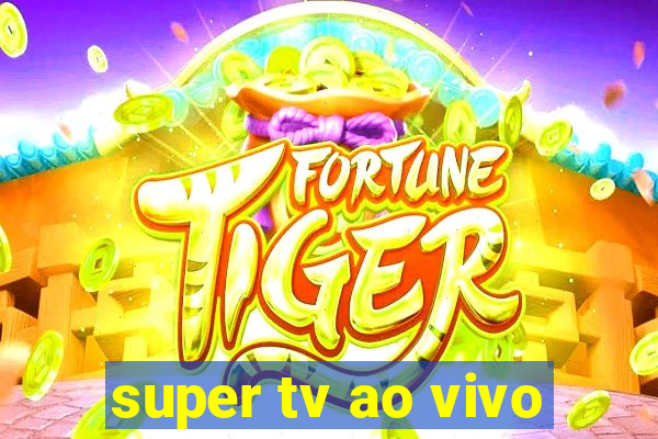 super tv ao vivo