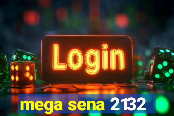 mega sena 2132