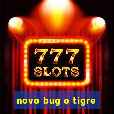 novo bug o tigre