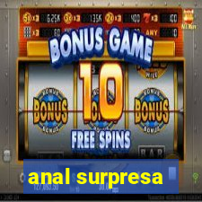 anal surpresa