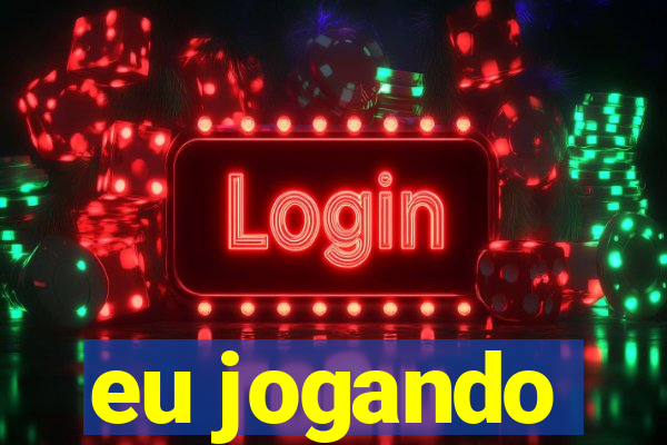 eu jogando