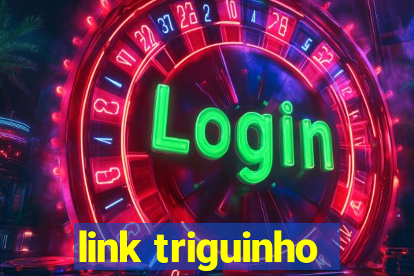 link triguinho